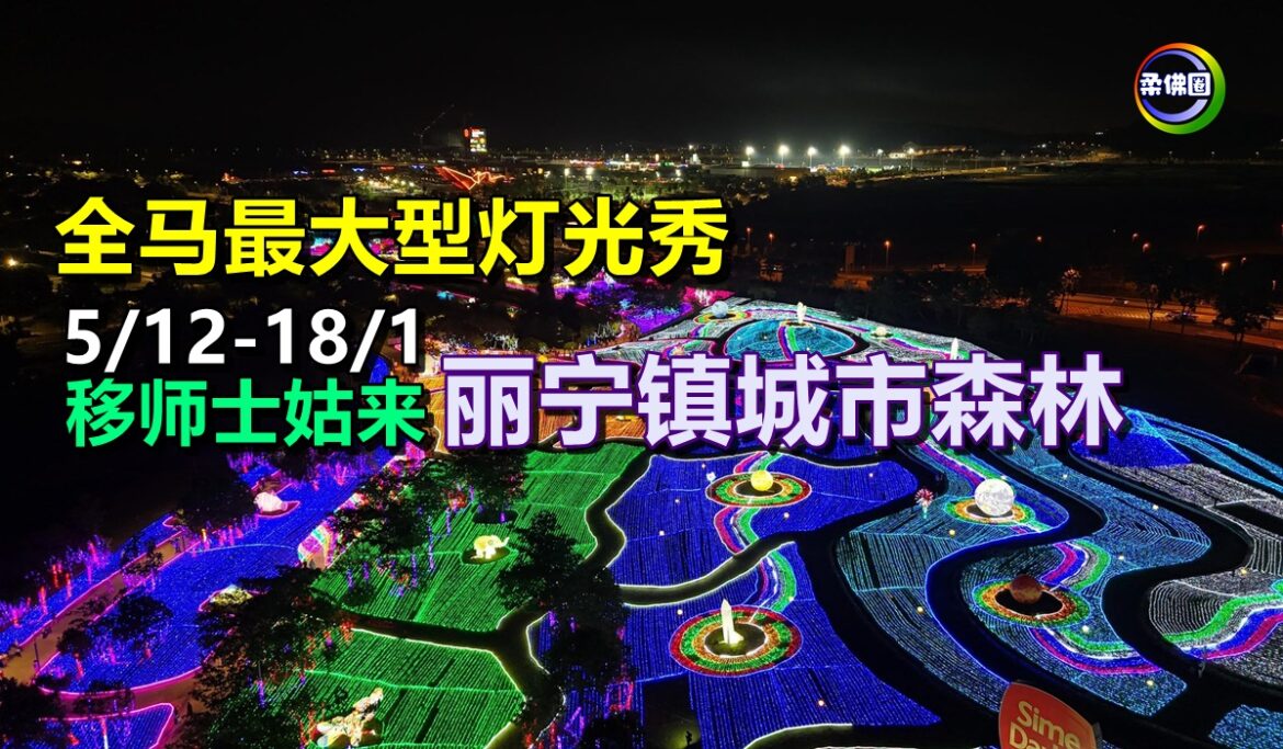 全马最大型灯光秀  5/12-18/1  移师士姑来丽宁镇城市森林