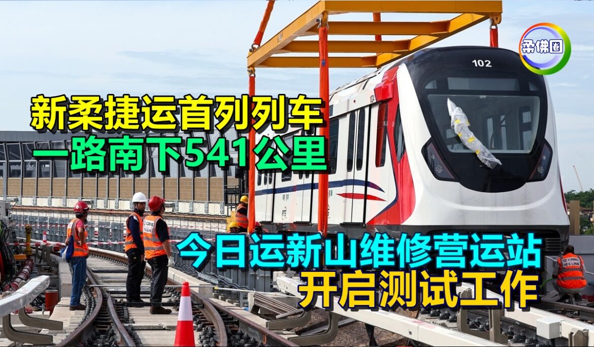 新柔捷运首列列车  一路南下541公里  今日运新山维修营运站 开启测试工作