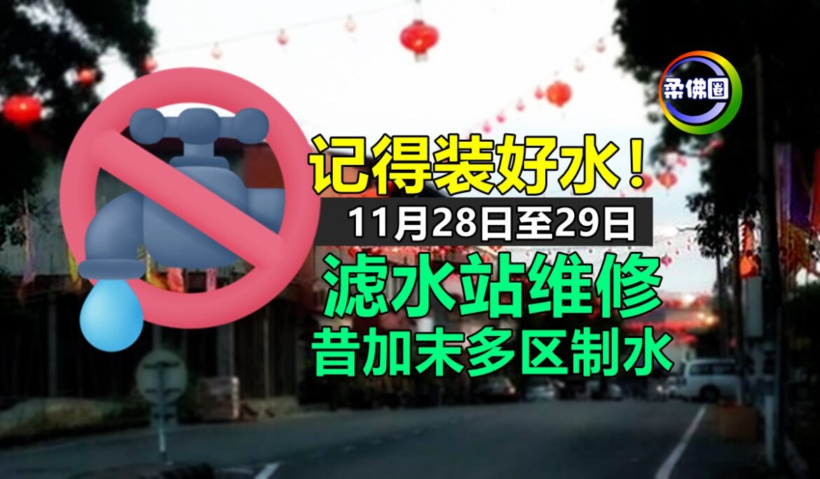 记得装好水！滤水站维修  昔加末11月28日至29日 多区制水