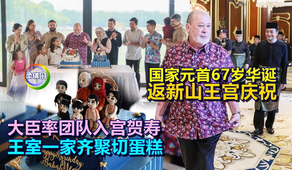 国家元首67岁华诞  返新山王宫庆祝  大臣率团队入宫贺寿  王室一家齐聚切蛋糕