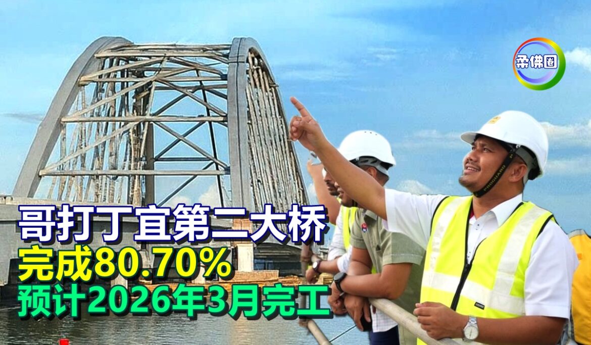 哥打丁宜第二大桥  完成80.70%  预计2026年3月完工