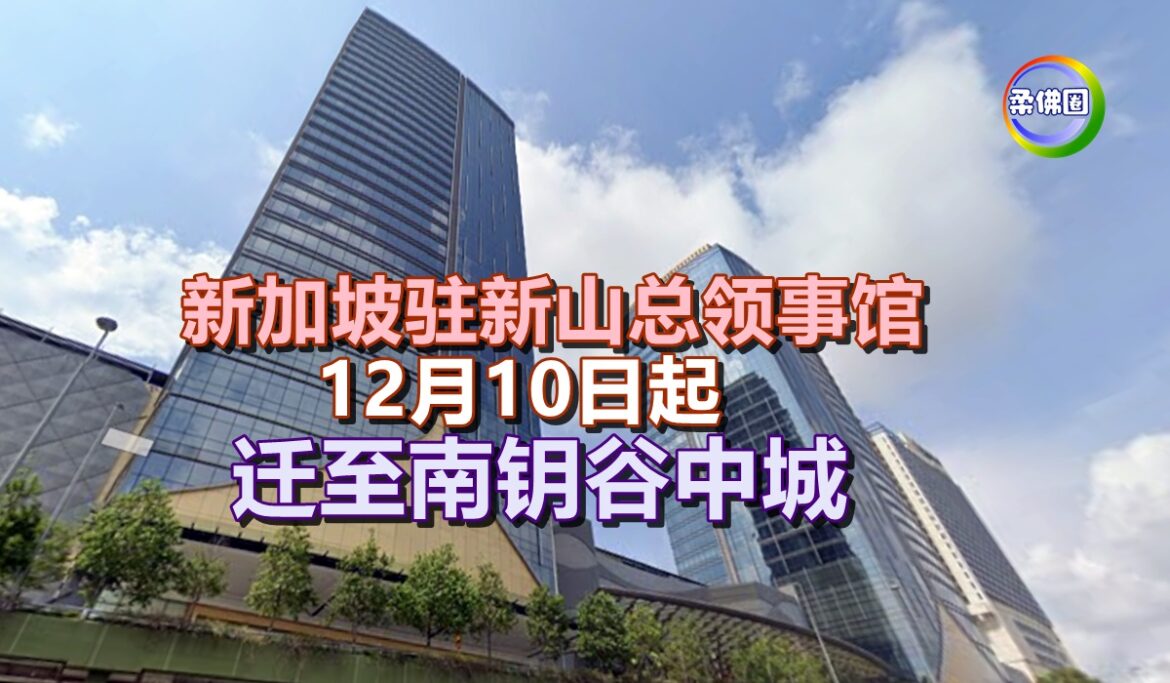 新加坡驻新山总领事馆  12月10日起  迁至南钥谷中城