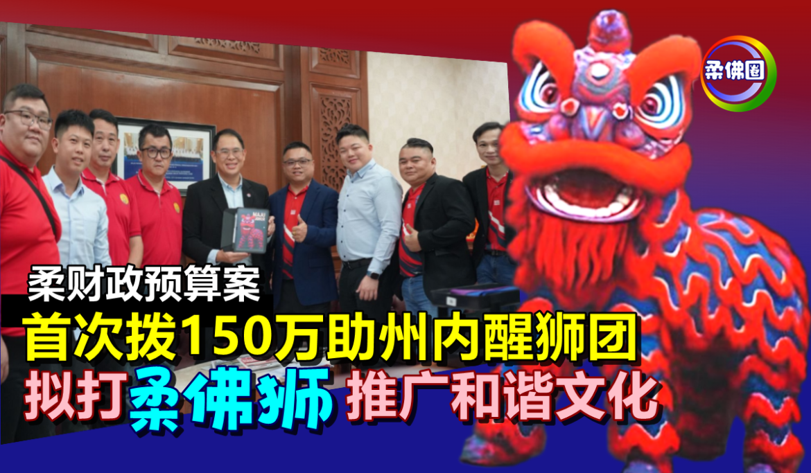 柔财政预算案  首次拨150万协助州内醒狮团  拟打造“柔佛狮”推广和谐文化
