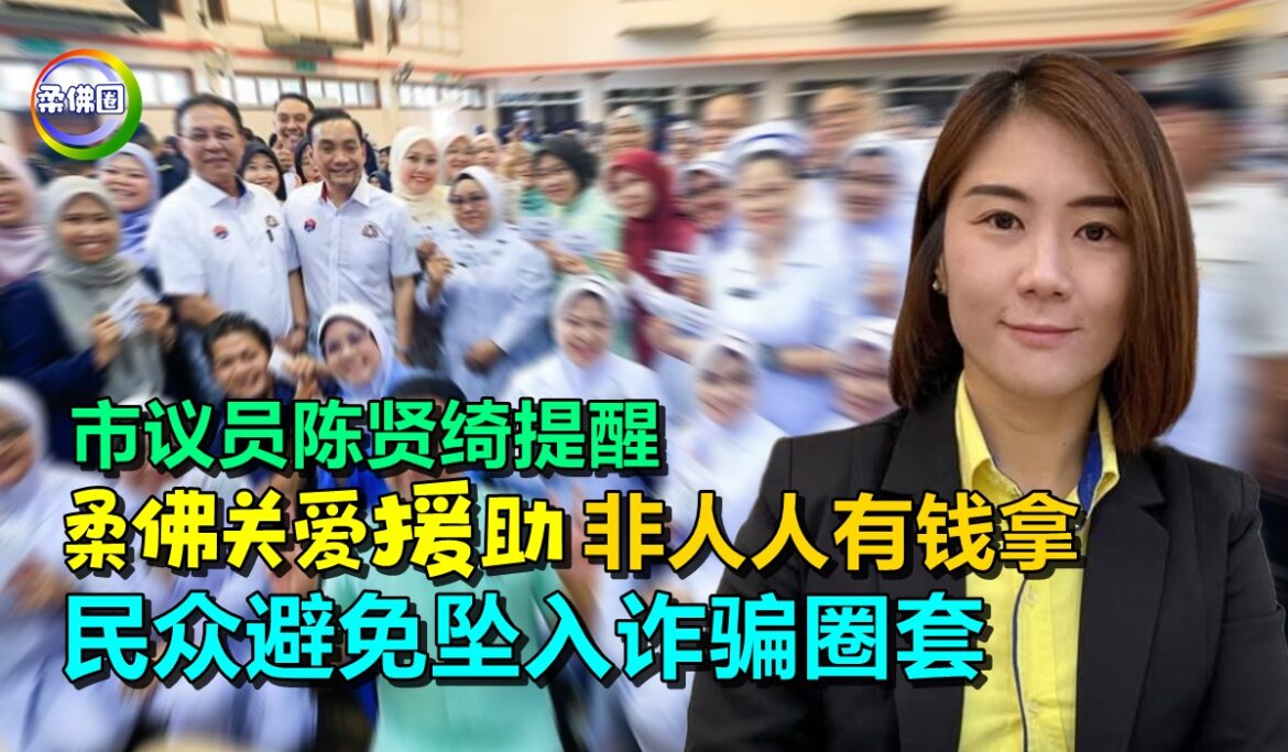 市议员陈贤绮提醒  “柔佛关爱援助”非人人有钱拿  民众避免坠入诈骗圈套