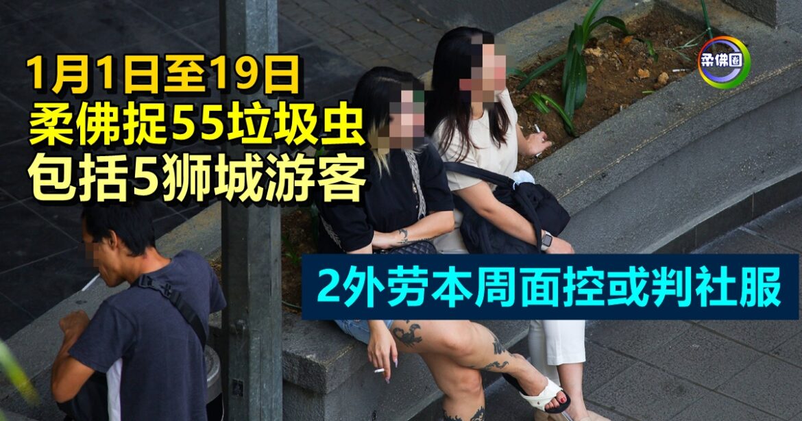 1月1日至19日  柔佛捉55垃圾虫  包括5狮城游客  2外劳本周面控或判社服