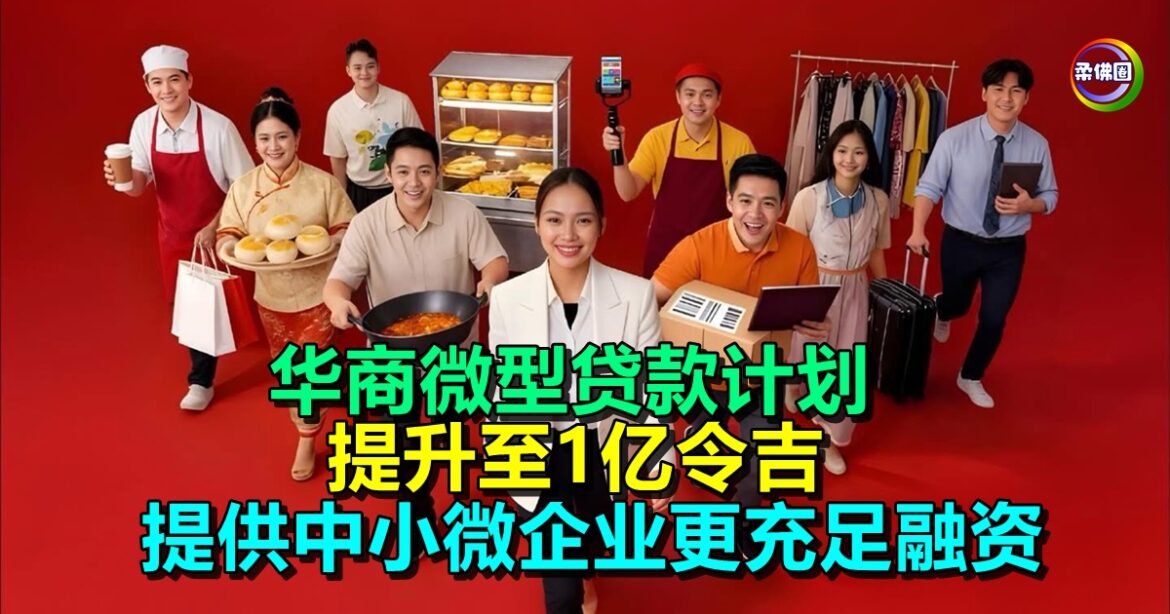 华商微型贷款计划  提升至1亿令吉  提供中小微企业更充足融资