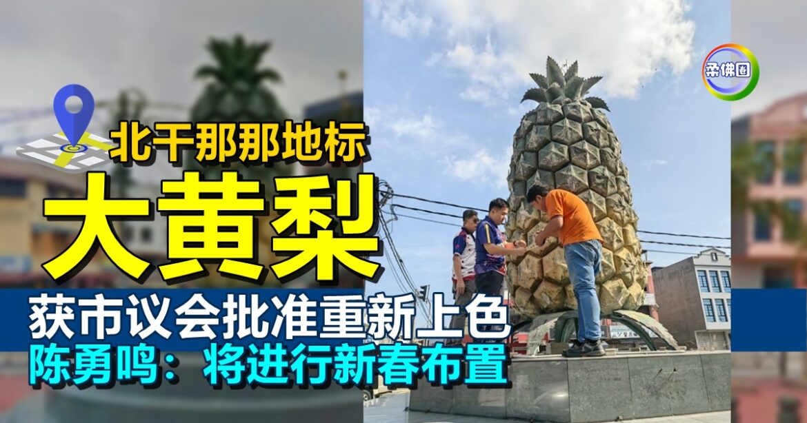 北干那那地标─大黄梨  获市议会批准重新上色   陈勇鸣：将进行新春布置