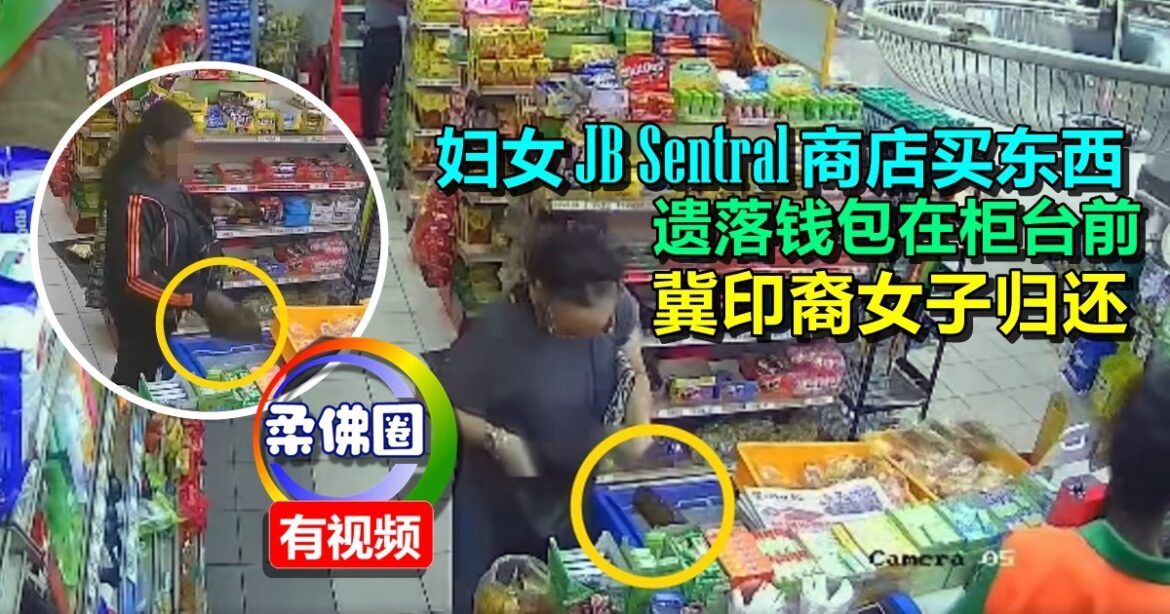 妇女JB Sentral商店买东西  遗落钱包在柜台前  冀取走的印裔女子归还