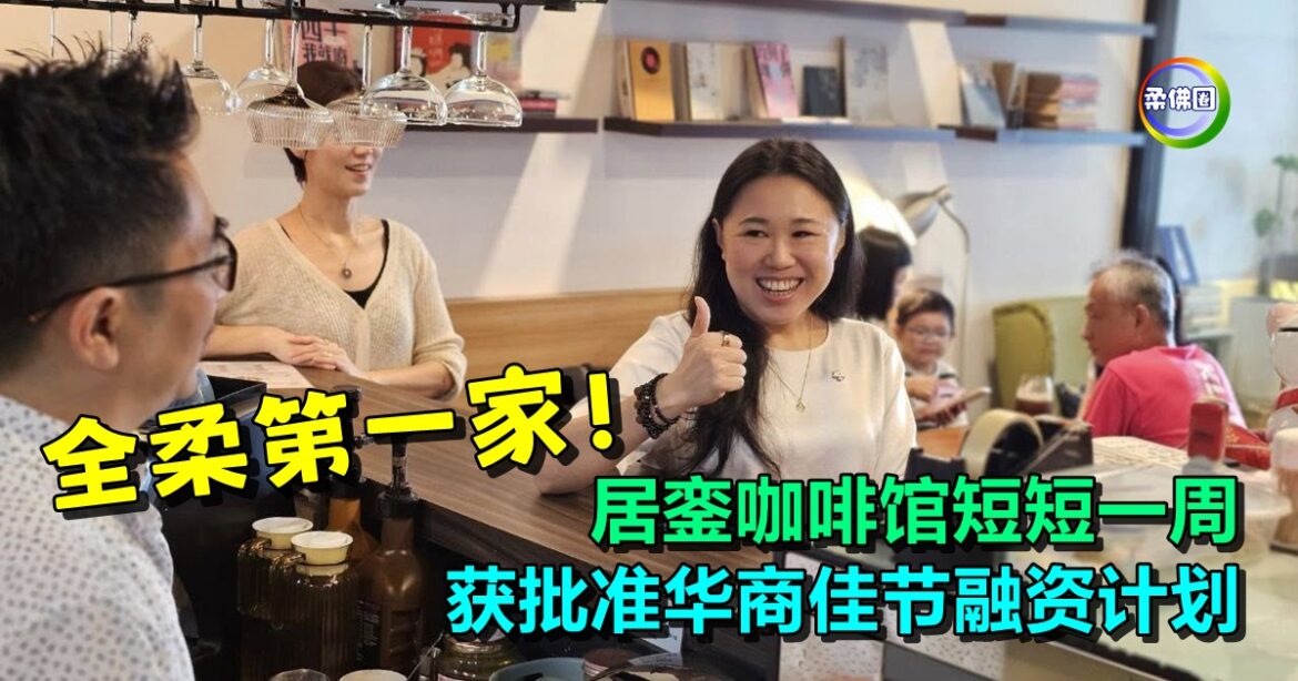 全柔第一家！居銮咖啡馆短短一周  获批准华商佳节融资计划