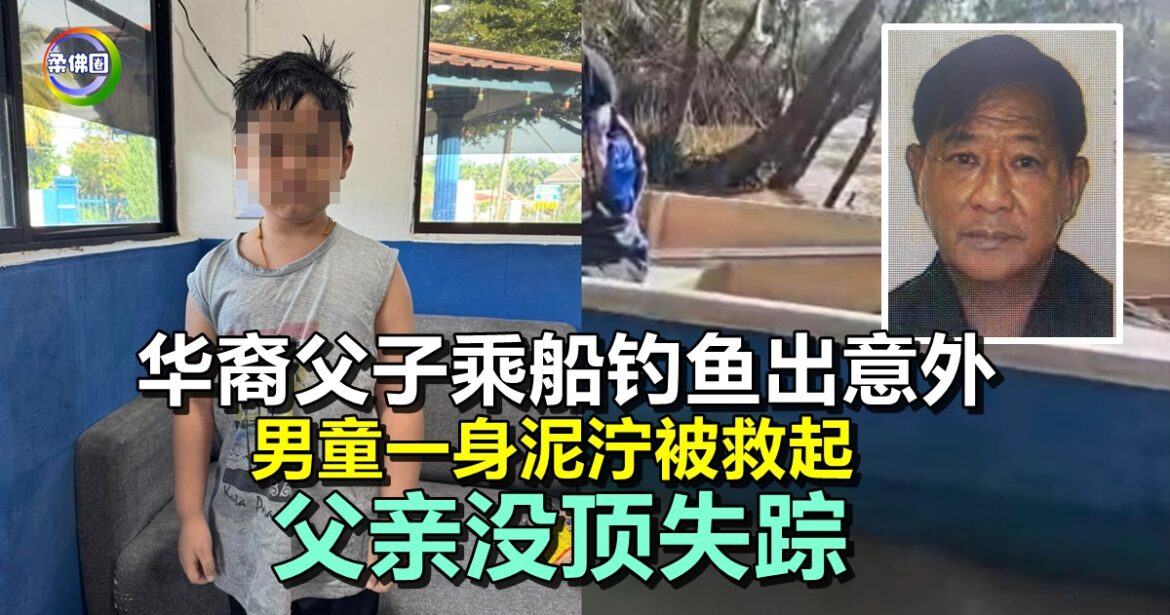 华裔父子乘船钓鱼出意外  男童一身泥泞被救起  父亲没顶失踪