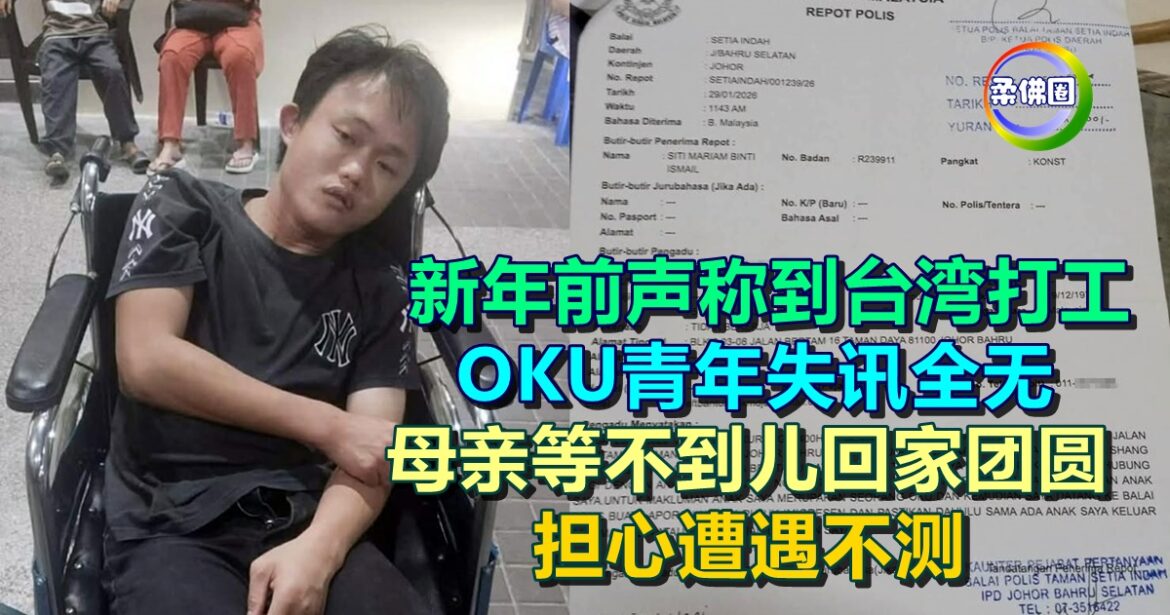 新年前声称到台湾打工 OKU青年失讯全无  母亲等不到儿回家团圆  担心遭遇不测