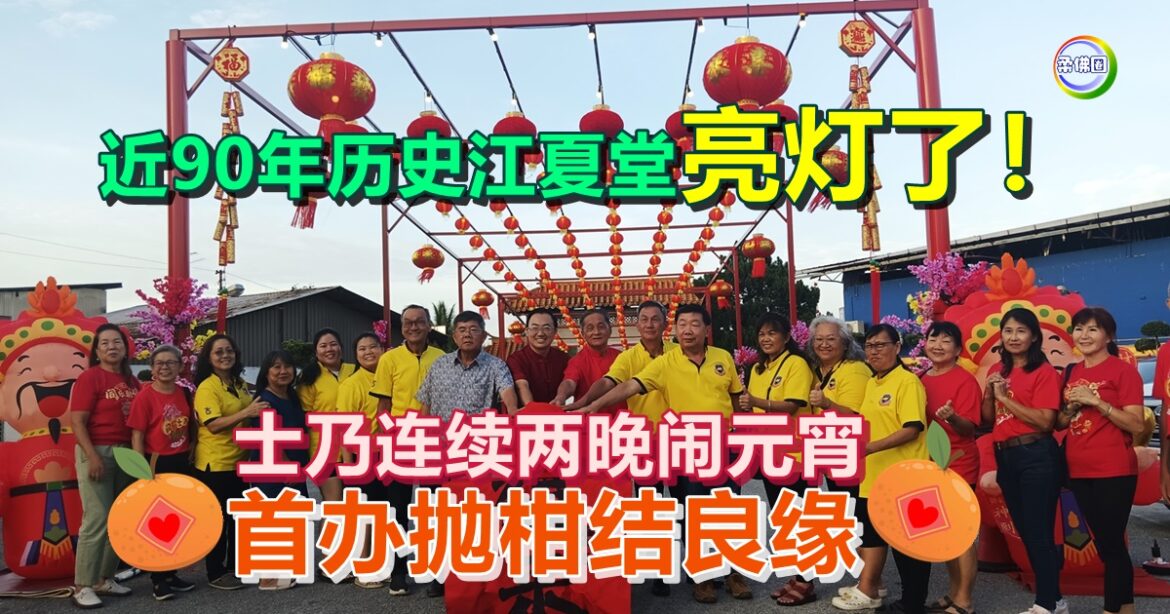 近90年历史江夏堂亮灯了！士乃2月27日28日两晚闹元宵  首办抛柑结良缘