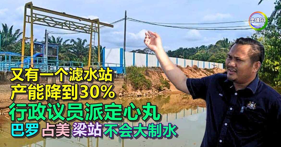 又有一个滤水站产能降到30%  行政议员派定心丸  巴罗‧占美‧梁站不会大制水