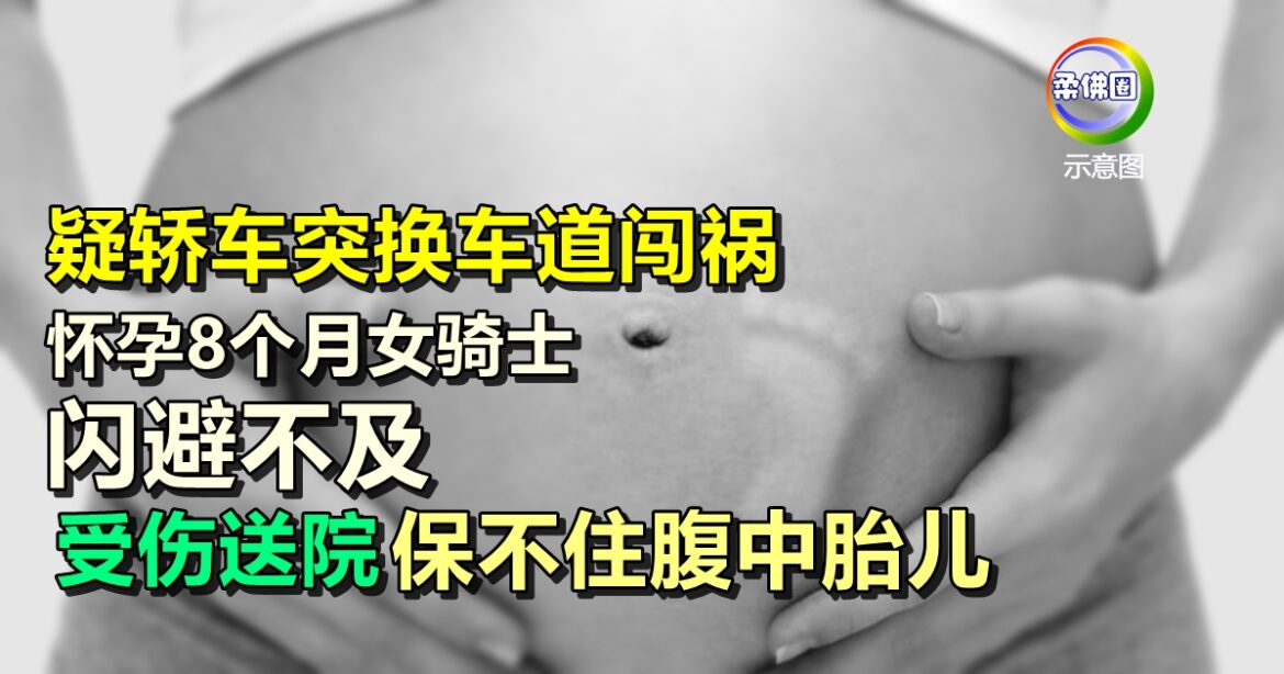 疑轿车突换车道闯祸   怀孕8个月女骑士闪避不及  受伤送院保不住腹中胎儿