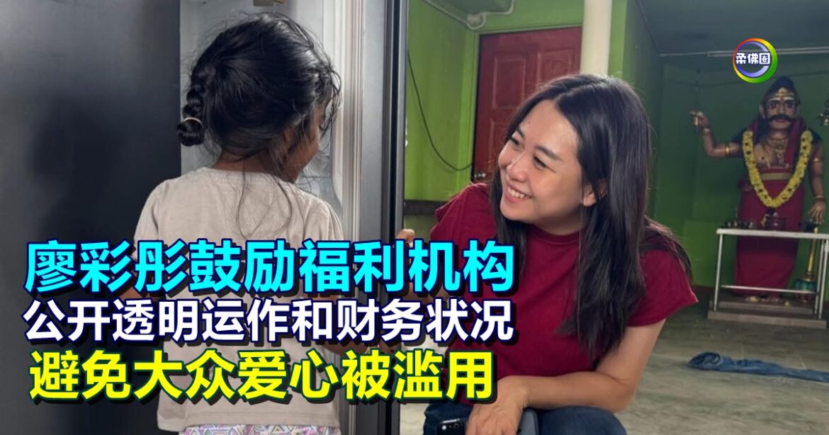 廖彩彤鼓励福利机构  公开透明运作和财务状况  避免大众爱心被滥用