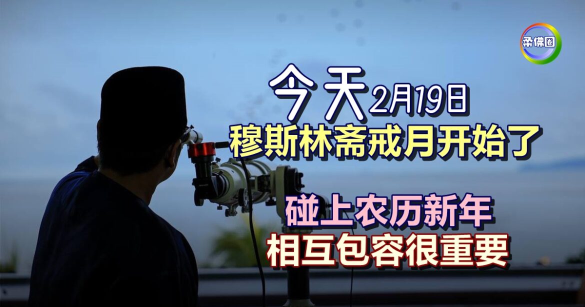 2月19日穆斯林斋戒月开始了  碰上农历新年 相互包容很重要