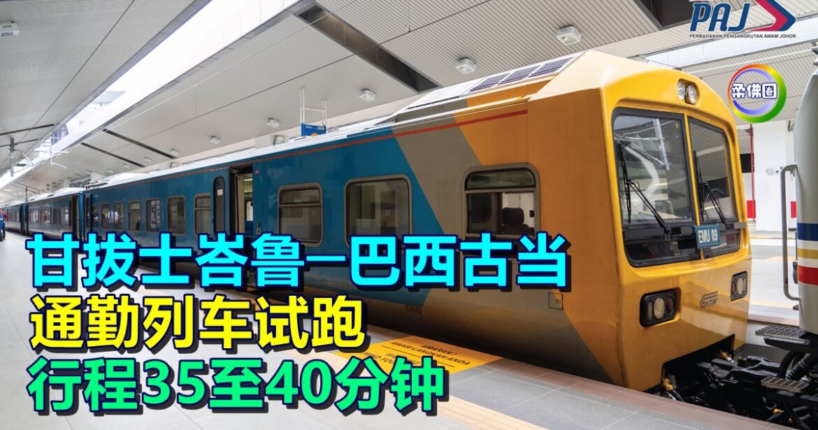 甘拔士峇鲁─巴西古当  通勤列车试跑   行程35至40分钟