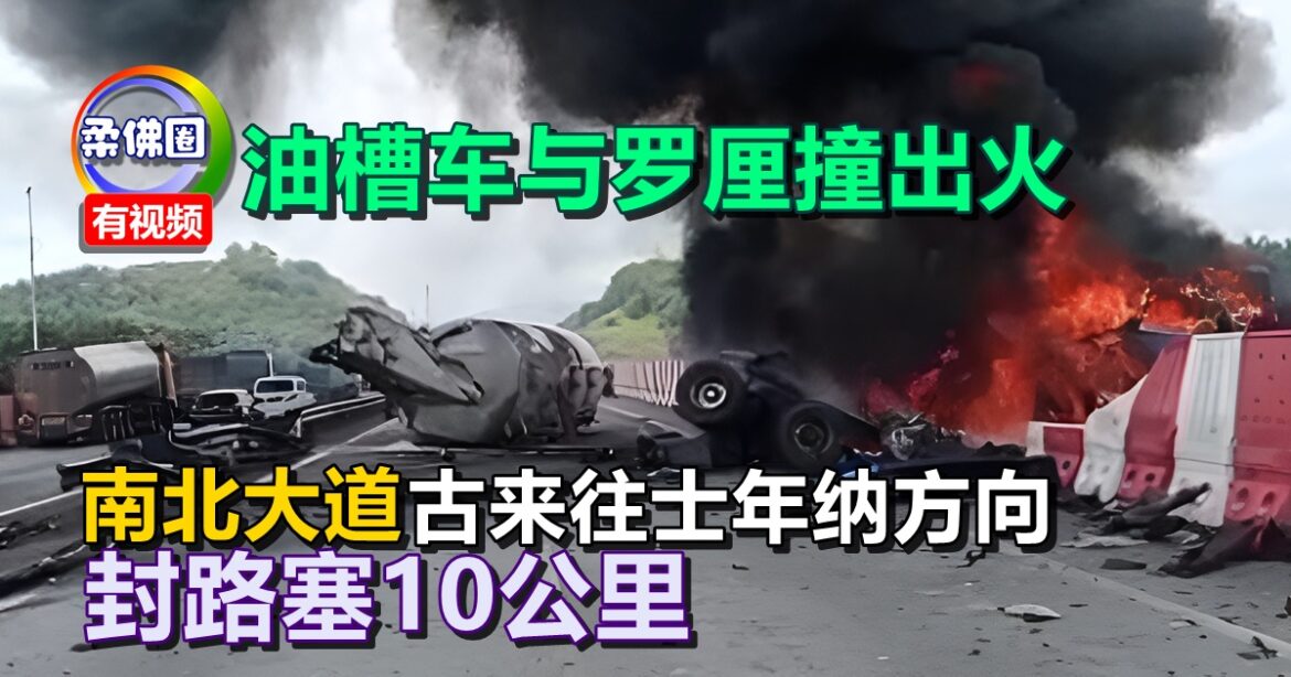 油槽车与罗厘撞出火  南北大道 古来往士年纳方向  封路塞10公里