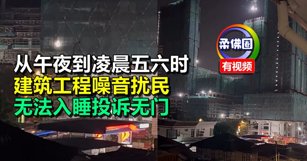 从午夜到凌晨五六时  建筑工程噪音扰民  无法入睡投诉无门