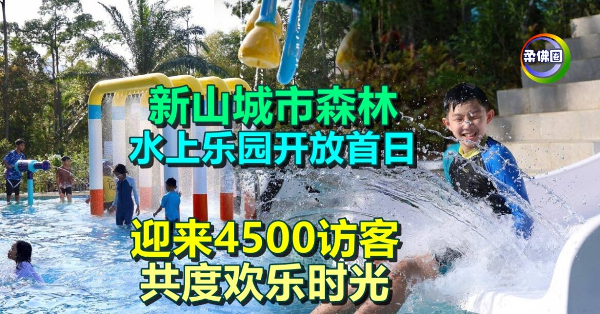 新山城市森林   水上乐园开放首日  迎来4500访客  共度欢乐时光