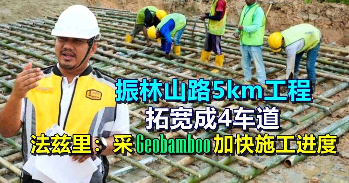 振林山路5km工程  拓宽成4车道  法兹里：采Geobamboo方法加快施工进度