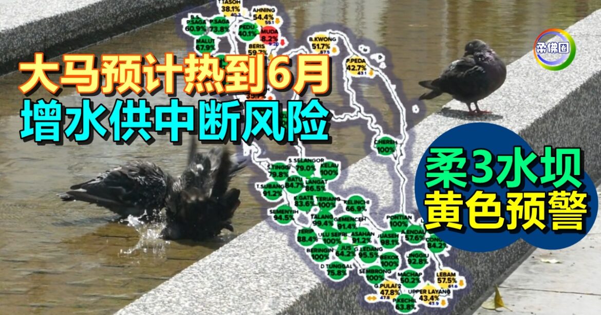大马预计热到6月  增水供中断风险   柔3水坝黄色预警