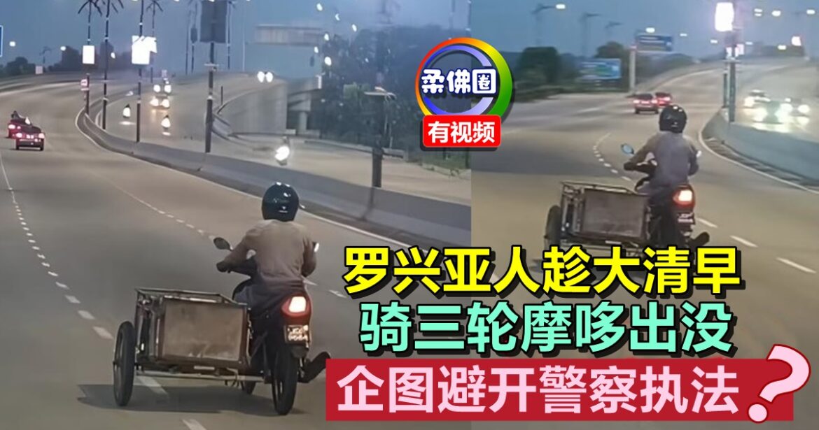 罗兴亚人趁大清早  骑三轮摩哆出没  企图避开警察执法
