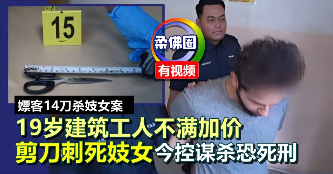 嫖客14刀杀妓女案｜19岁建筑工人不满加价  剪刀刺死妓女  今控谋杀恐死刑