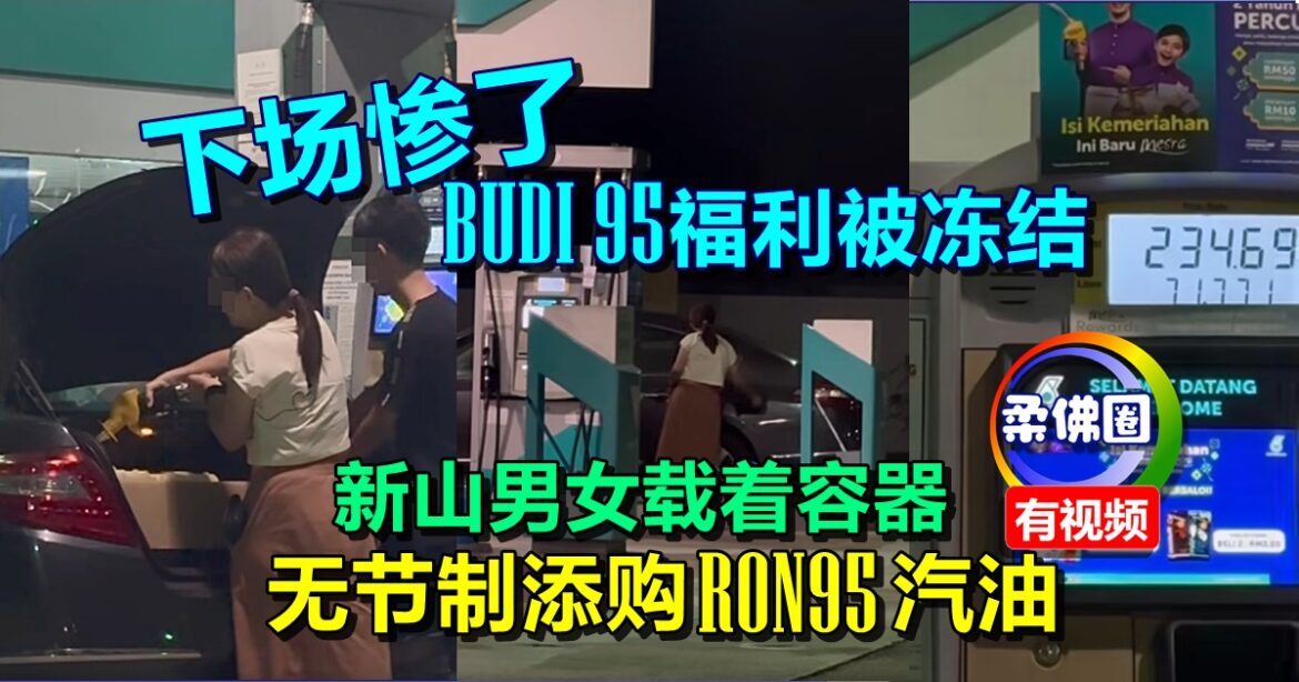 新山男女载着容器  无节制添购RON95汽油  下场惨了！BUDI 95福利被冻结