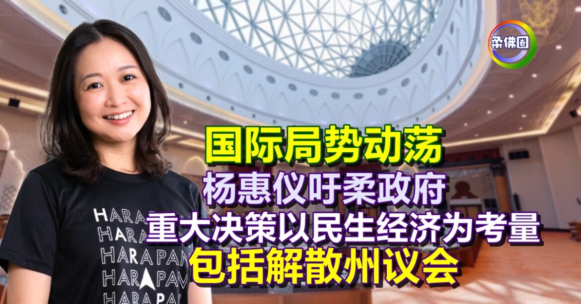 国际局势动荡  杨惠仪吁柔政府  重大决策以民生经济为考量  包括解散州议会
