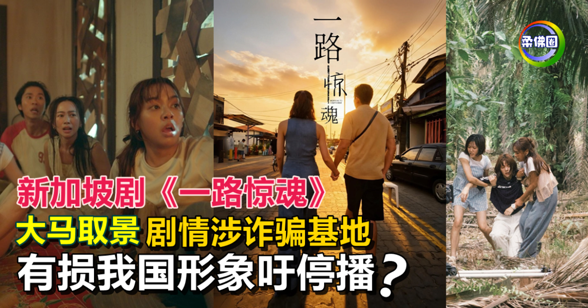 新加坡剧《一路惊魂》大马取景  剧情涉诈骗基地  被指有损我国形象吁停播