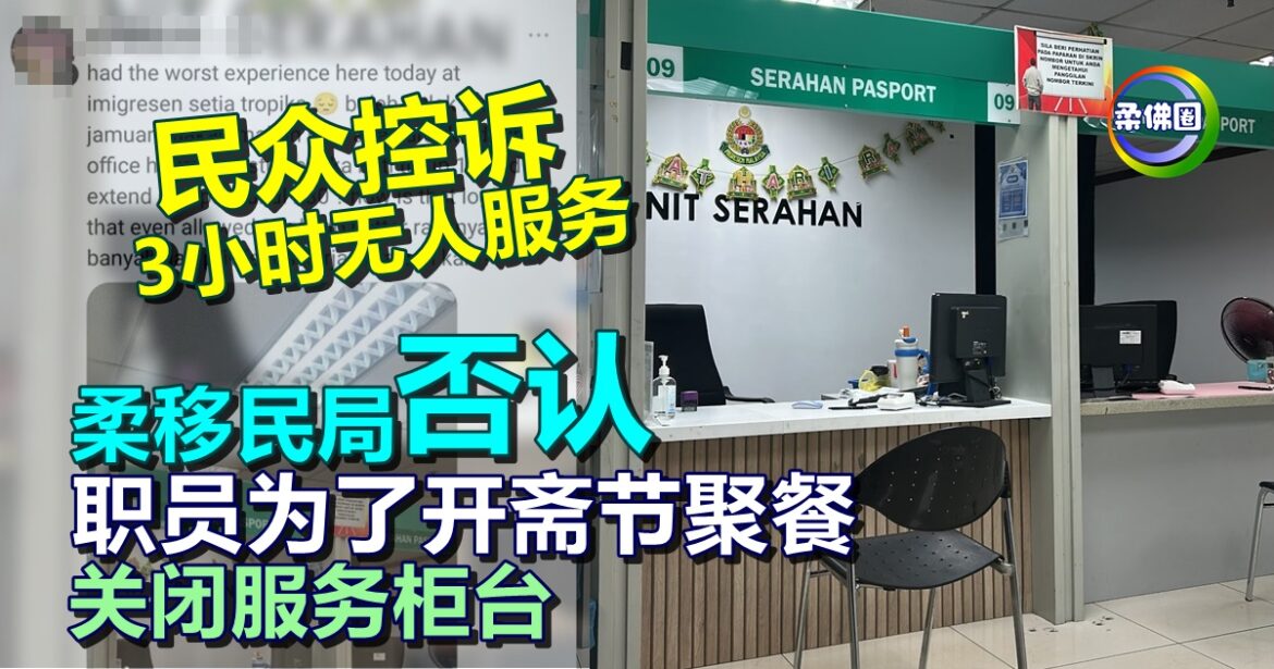 民众控诉3小时无人服务  柔移民局否认  职员为了开斋节聚餐   关闭服务柜台