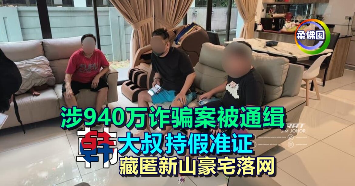 涉940万诈骗案被通缉   韩国大叔持假准证  藏匿新山豪宅落网