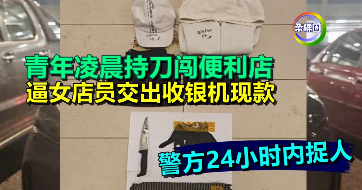 青年凌晨持刀闯便利店  逼女店员交出收银机现款  警方24小时内捉人