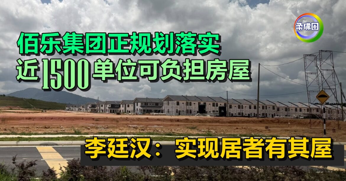 佰乐集团正在规划落实  近1500单位可负担房屋  李廷汉：实现居者有其屋