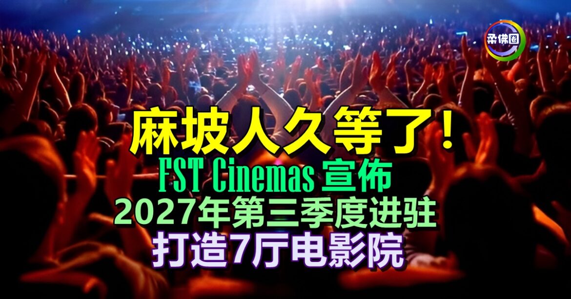 2027年第三季度  麻坡将迎来久违的电影院   独立建筑设7影厅