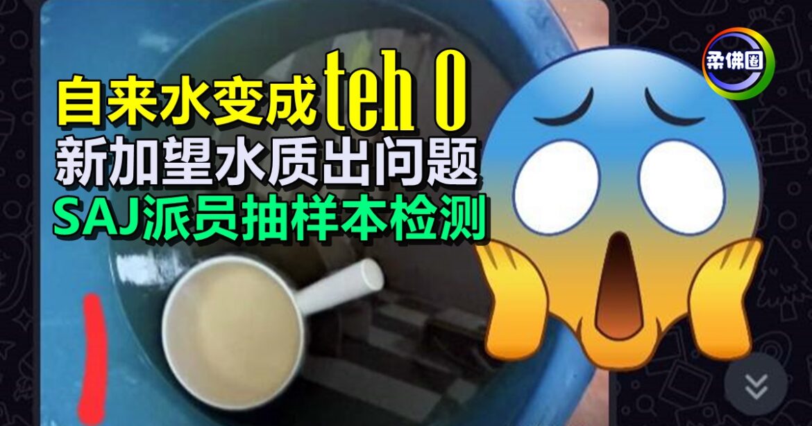 自来水变成“teh O”  新加望水质出问题  SAJ派员抽样本检测