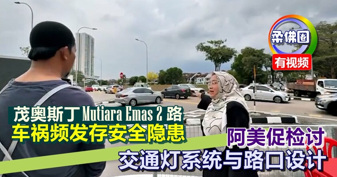 茂奥斯丁Mutiara Emas 2路  车祸频发存安全隐患  阿美促检讨交通灯系统与路口设计