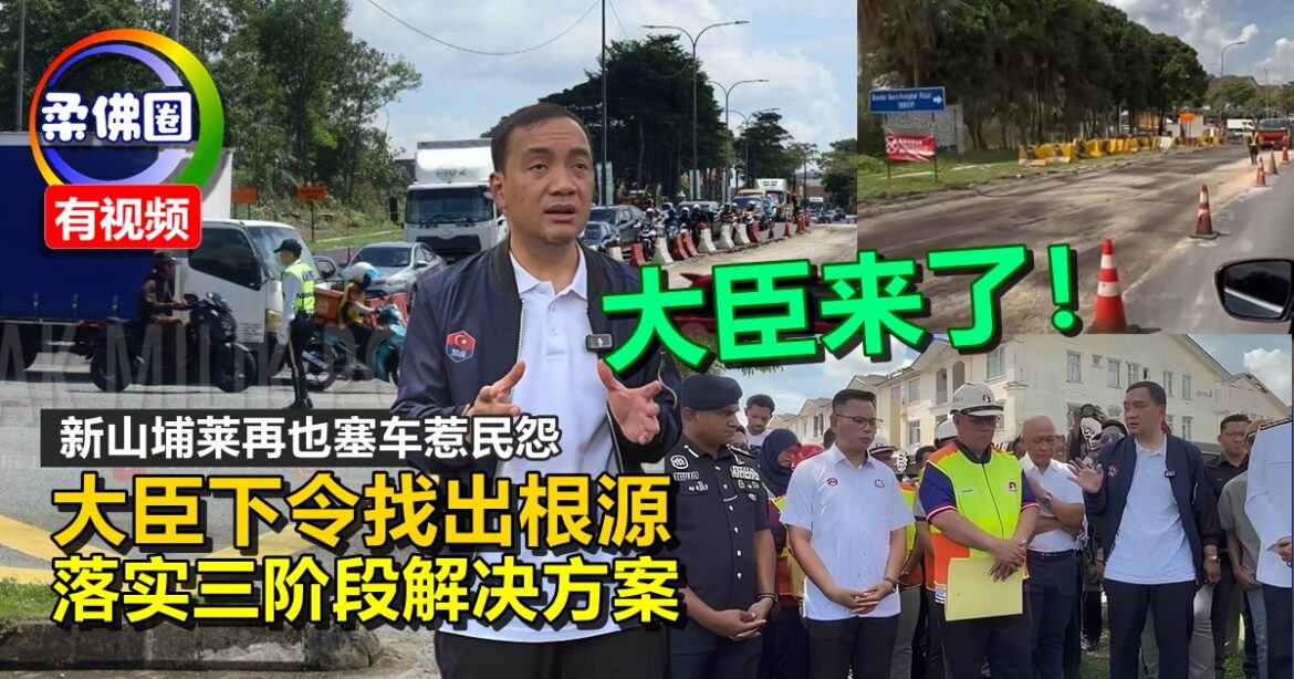 大臣来了！埔莱再也塞车惹民怨  大臣视察下令找出根源  落实三阶段解决方案