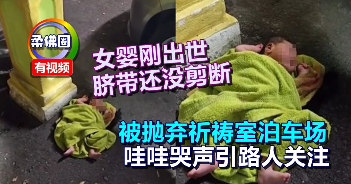 女婴刚出世  脐带还没剪断  被抛弃祈祷室泊车场  哇哇哭声引路人关注