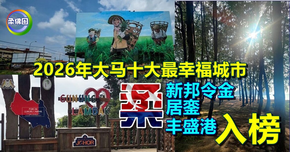 2026年大马十大最幸福城市  柔佛 新邦令金‧居銮‧丰盛港入榜