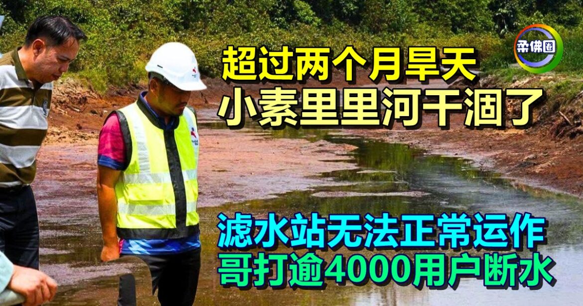 超过两个月旱天  小素里里河干涸了  滤水站无法正常运作  哥打逾4000用户断水