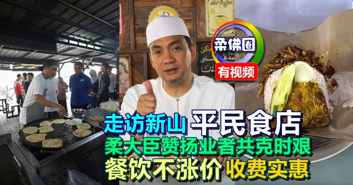 走访新山“平民食店”   柔大臣赞扬业者共克时艰  餐饮不涨价 收费实惠
