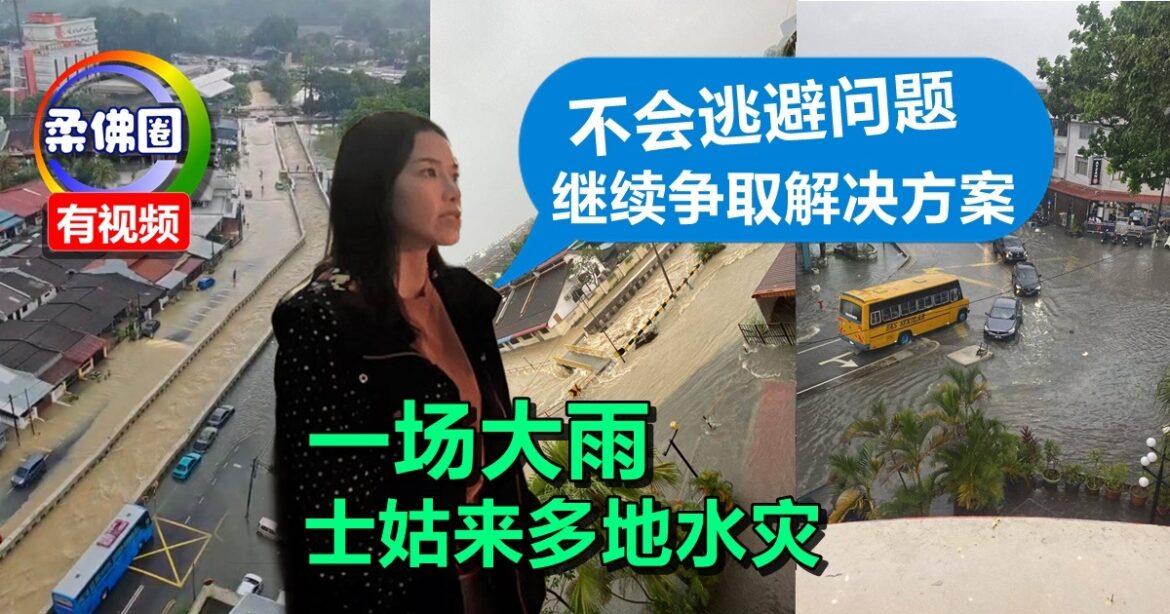 一场大雨  士姑来多地水灾  玛丽娜：不会逃避问题  继续争取解决方案