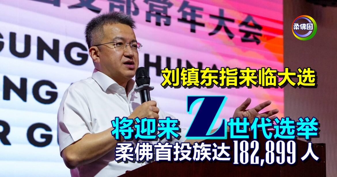 刘镇东指来临大选  将迎来Z世代选举  柔佛首投族达182,899人