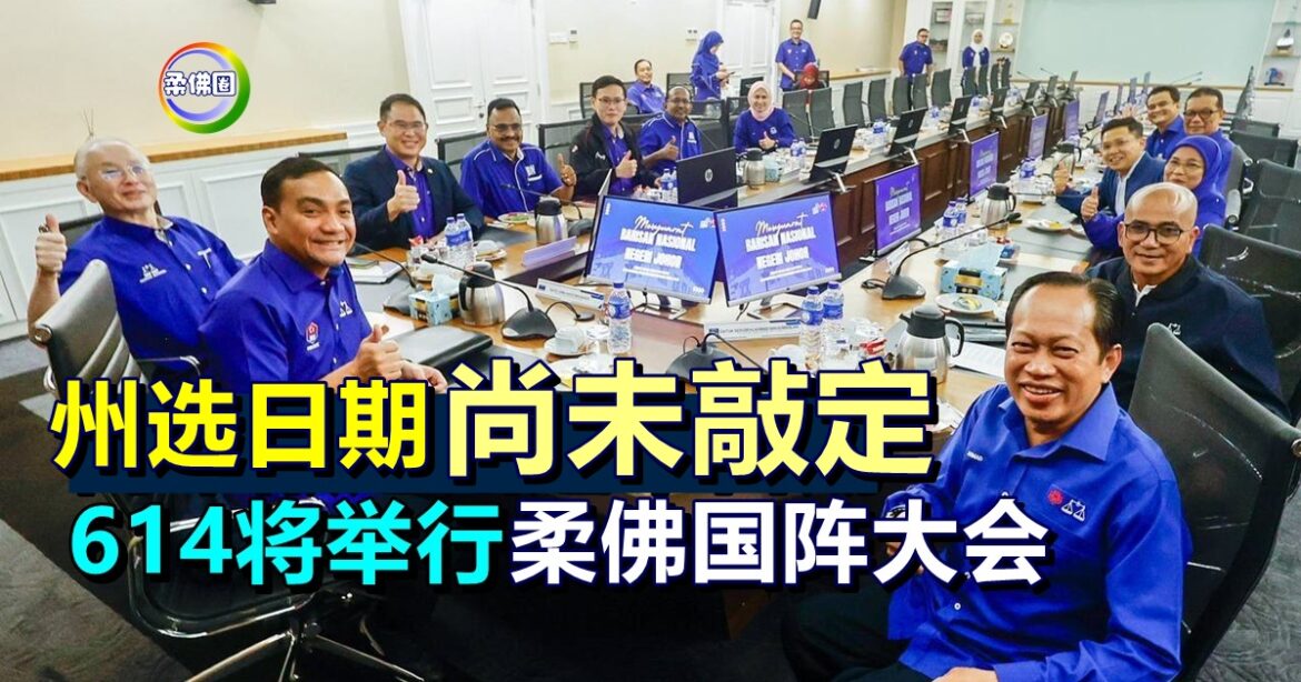 州选日期尚未敲定   614将举行柔佛国阵大会