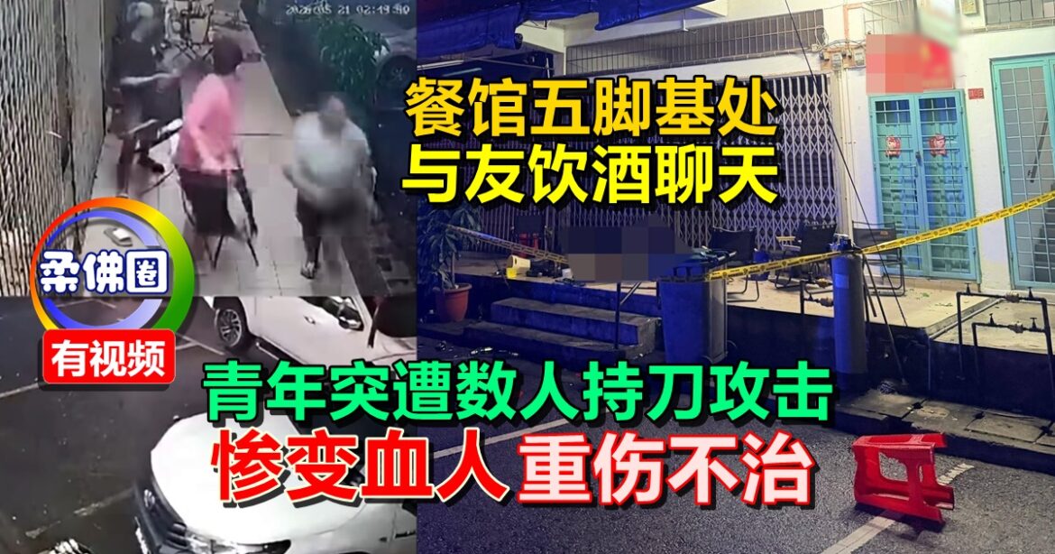 餐馆五脚基处与友饮酒聊天  青年突遭数人持刀攻击  惨变血人重伤不治