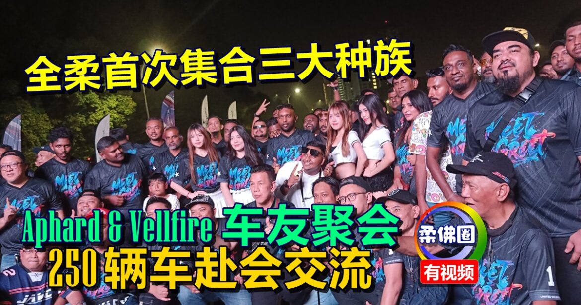 全柔首次集合三大种族  Aphard & Vellfire车友聚会  250辆车赴会交流