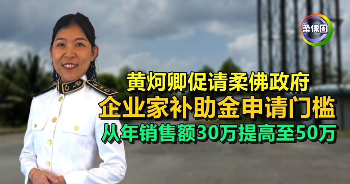 黄炣卿促请柔佛政府  将企业家补助金申请门槛  从年销售额30万提高至50万