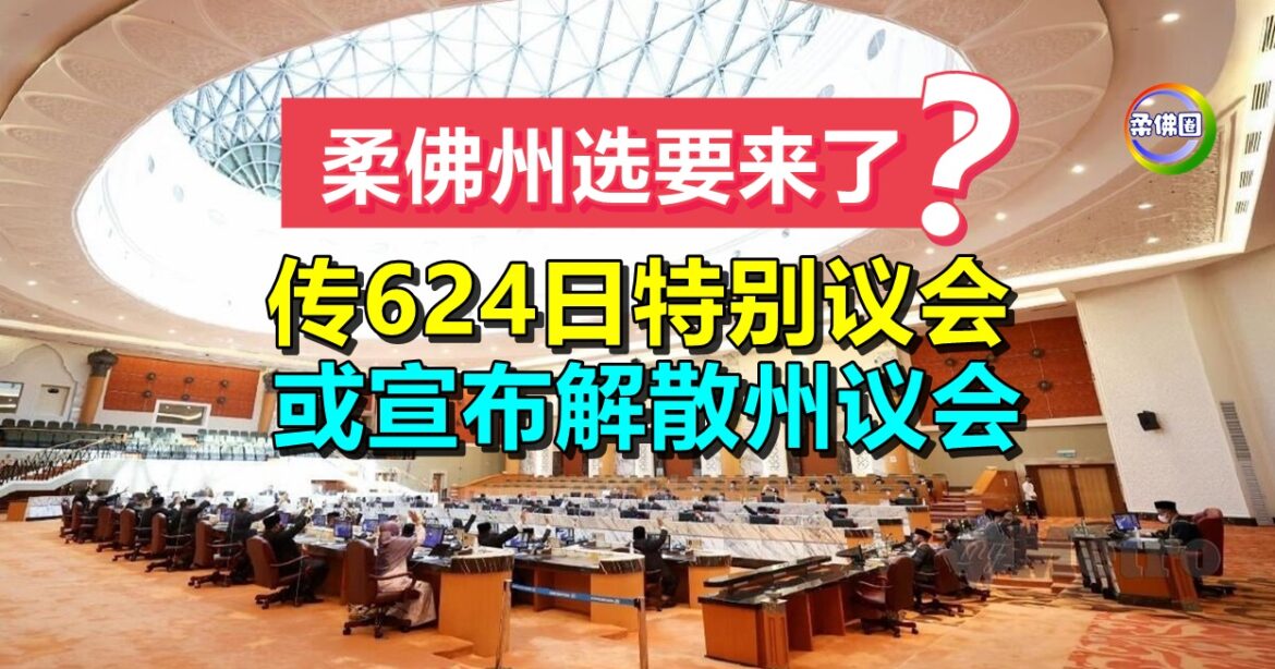 柔佛州选要来了？传624日特别议会  或宣布解散州议会